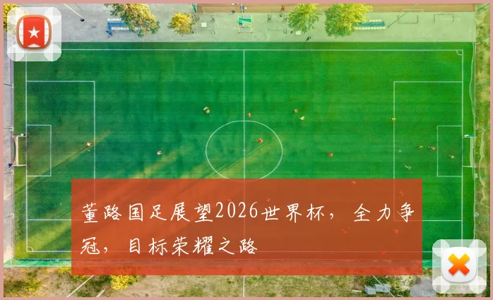 董路国足展望2026世界杯，全力争冠，目标荣耀之路